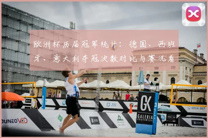 欧洲杯历届冠军统计：德国、西班牙、意大利夺冠次数对比与赛况看点