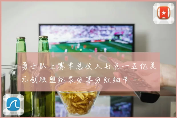 勇士队上赛季总收入七点一五亿美元创联盟纪录分享分红细节