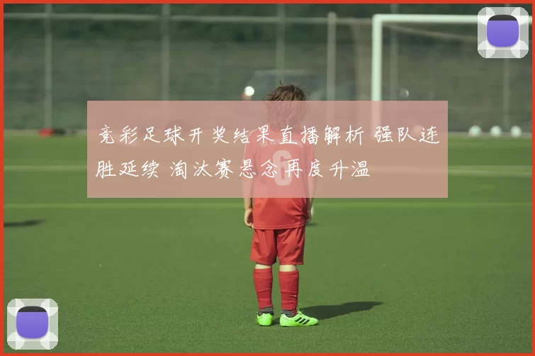 竞彩足球开奖结果直播解析 强队连胜延续 淘汰赛悬念再度升温